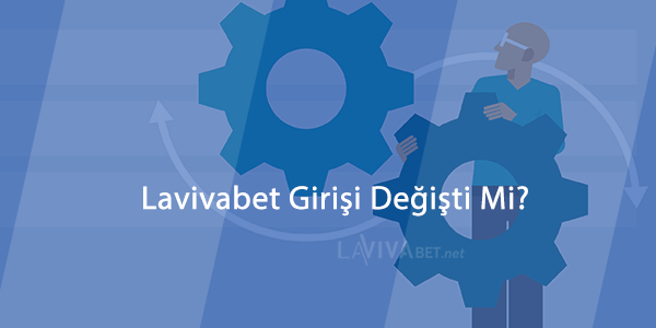 Lavivabet Girişi Değişti Mi